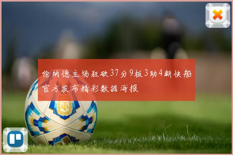 伦纳德主场狂砍37分9板3助4断快船官方发布精彩数据海报
