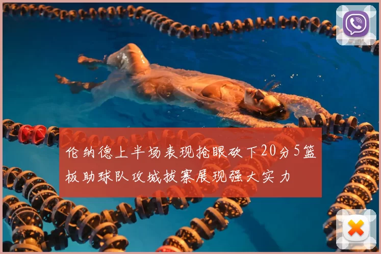 伦纳德上半场表现抢眼砍下20分5篮板助球队攻城拔寨展现强大实力