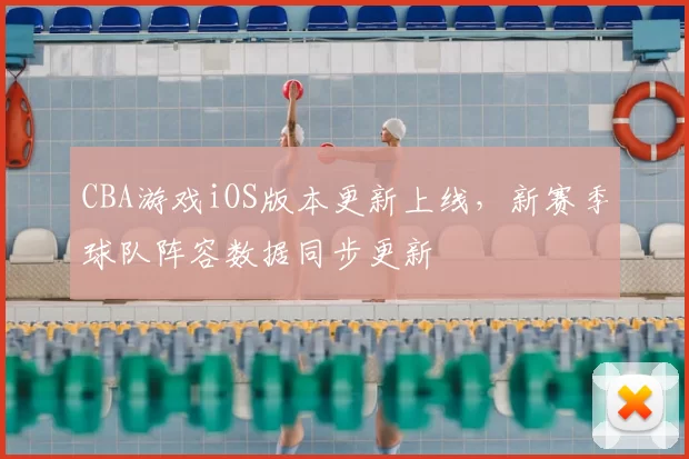 CBA游戏iOS版本更新上线，新赛季球队阵容数据同步更新