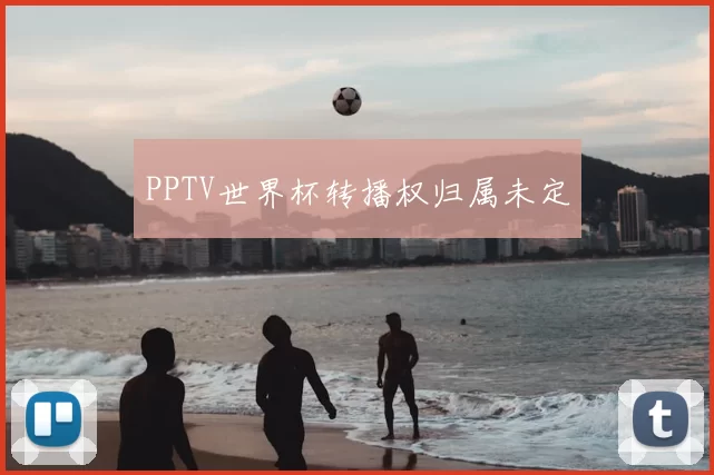 PPTV世界杯转播权归属未定