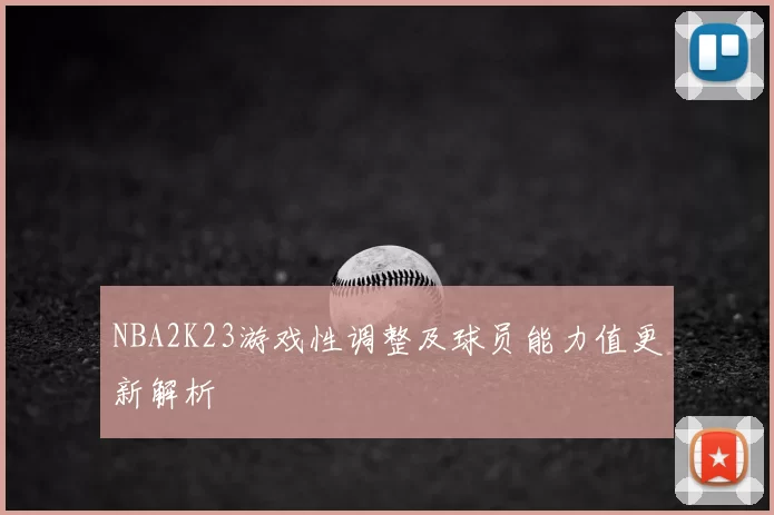 NBA2K23游戏性调整及球员能力值更新解析