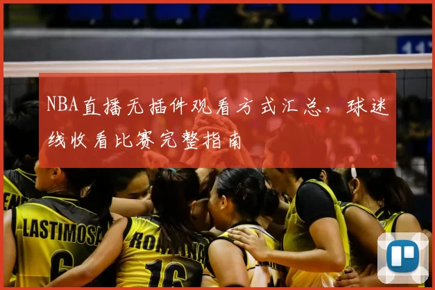 NBA直播无插件观看方式汇总，球迷线收看比赛完整指南