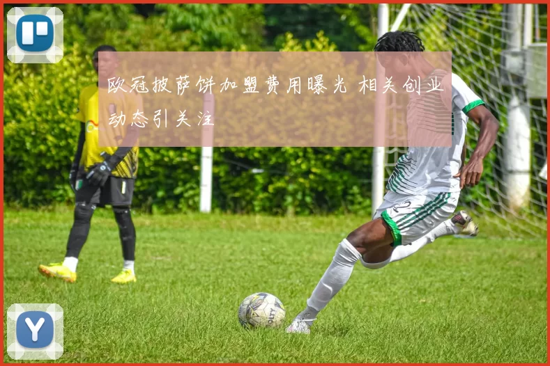 欧冠披萨饼加盟费用曝光 相关创业动态引关注