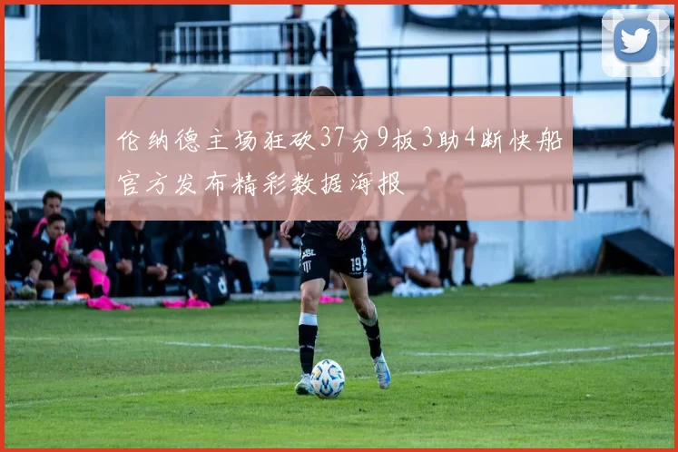 伦纳德主场狂砍37分9板3助4断快船官方发布精彩数据海报
