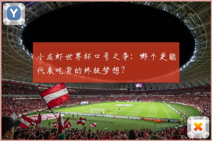 小龙虾世界杯口号之争：哪个更能代表吃货的终极梦想？